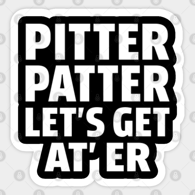 Pitter Patter Let's Get At Er Pitter Patter Lets Get At Er Sticker